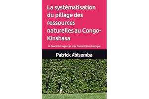 La systématisation du pillage des ressources naturelles au Congo-Kinshasa: La Postérité Jugera sa crise humanitaire drastique