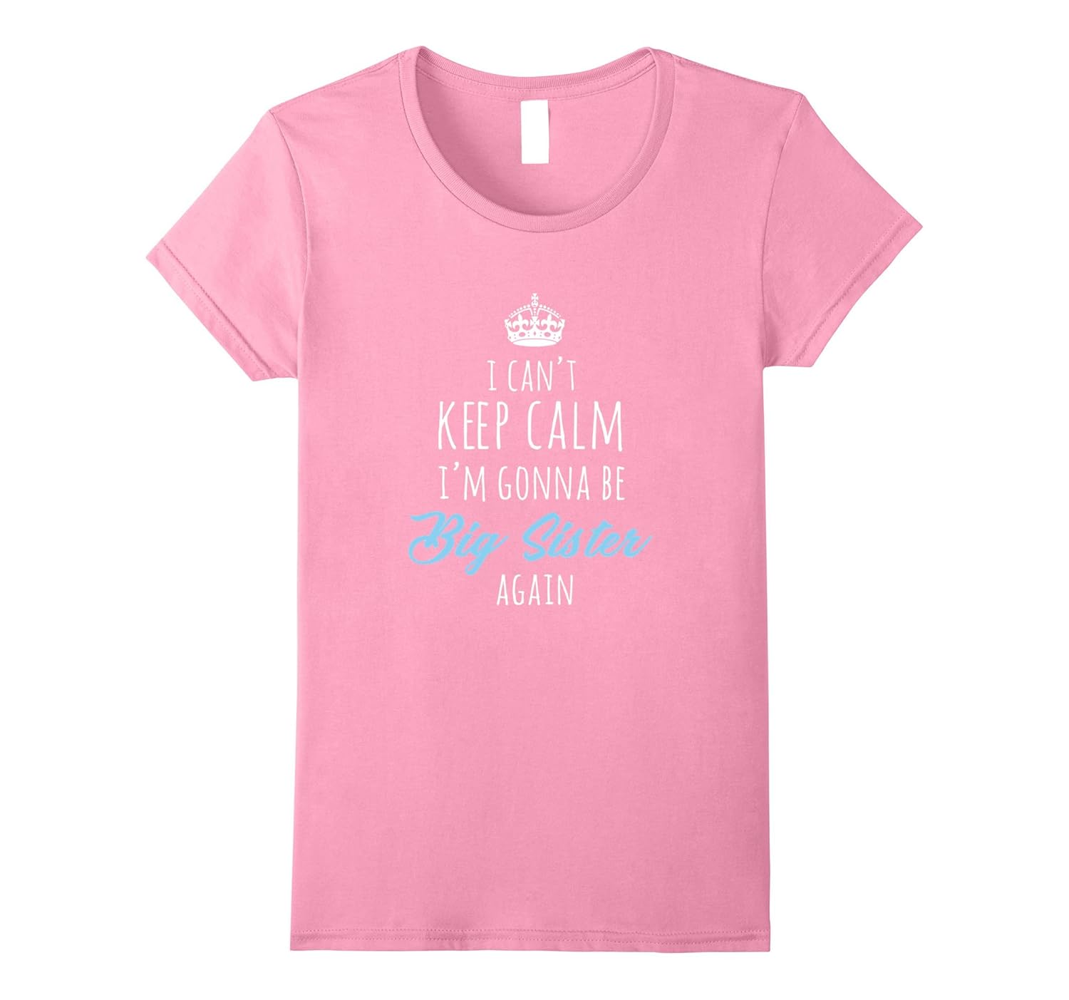 I Can't Keep Calm I'm Gonna Be Big Sister Again T-Shirt-ANZ