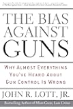 The Bias Against Guns: Why Almost Everything You'Ve Heard About Gun Control Is Wrong