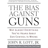 The Bias Against Guns: Why Almost Everything You'Ve Heard About Gun Control Is Wrong