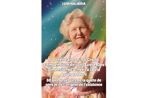 Dolores Cannon : Le Grand Compendium de son Œuvre. Des Dimensions Cachées à la Vie Après la Mort: 50 ans au service de la quê