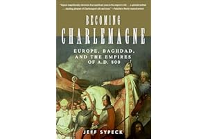Becoming Charlemagne: Europe, Baghdad, and the Empires of A.D. 800