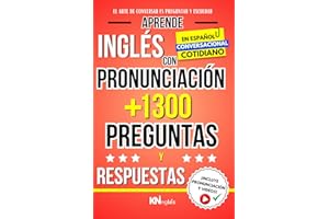 Aprende Inglés en Español - Inglés Conversacional - +1300 Preguntas y Respuestas en Inglés de Uso Diario / Con Pronunciación para Latinos e Hispanos: ... FÁCIL COMO LEER EN ESPAÑOL) (Spanish Edition)