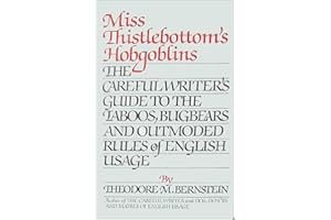 Miss Thistlebottom's Hobgoblins: The Careful Writer's Guide to the Taboos, Bugbears and Outmoded Rules of English Usage