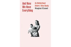 And Now We Have Everything: On Motherhood Before I Was Ready
