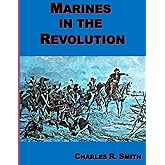 Marines in the Revolution: A History of the Continental Marines in the American Revolution 1775-1783
