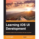 Learning iOS UI Development: Implement complex iOS user interfaces with ease using Swift
