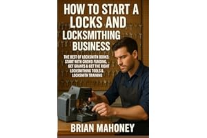 How to Start a Locks and Locksmithing Business, The Best of Locksmith Books: Start with Crowd Funding, Get Grants & Get the Right Locksmithing Tools & Locksmith Training