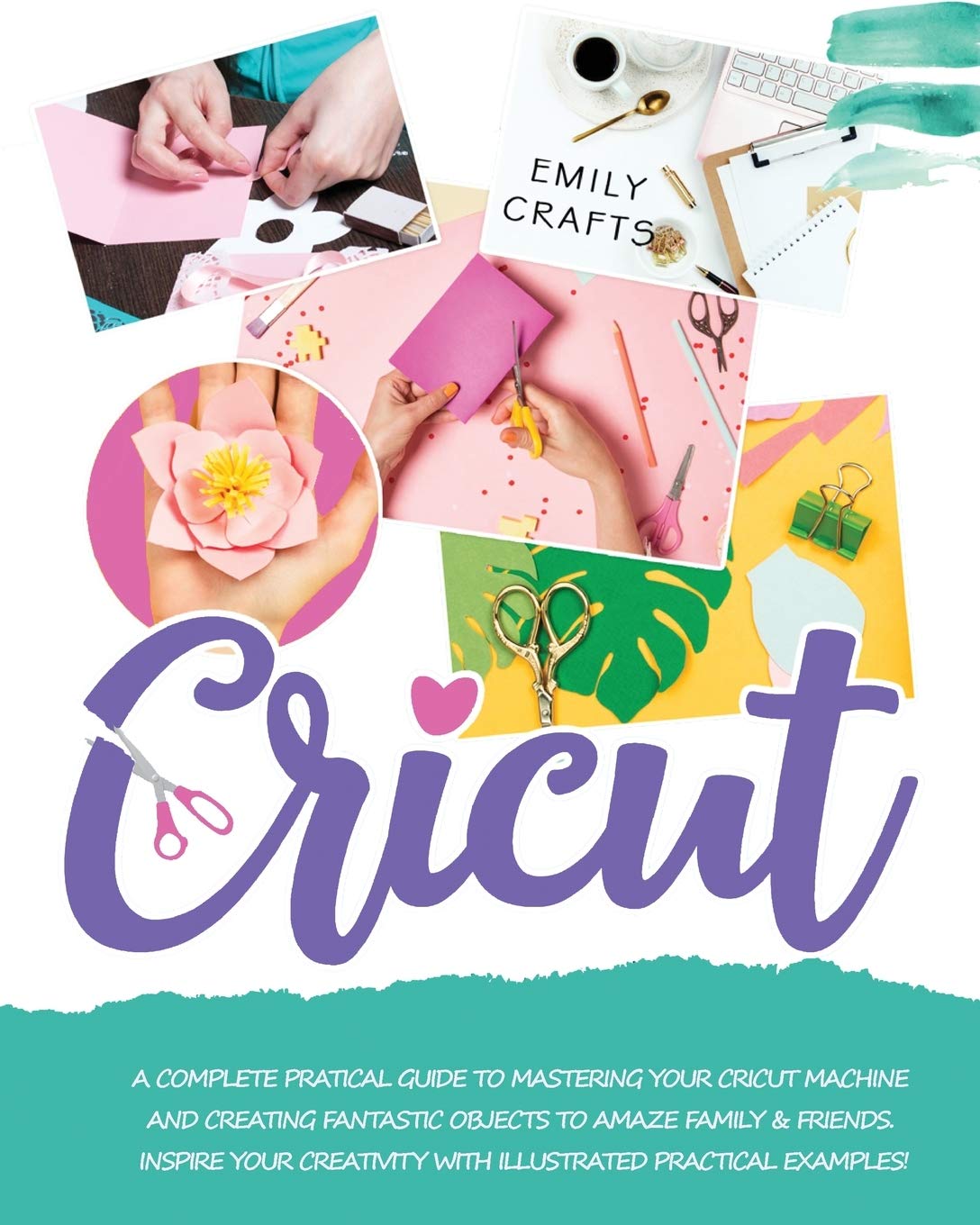 Cricut: A Complete Pratical Guide to Mastering your