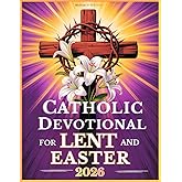 Catholic Devotional For Lent And Easter: Walk with Jesus Through His Passion and Resurrection in Reflections from the Daily Liturgy Readings