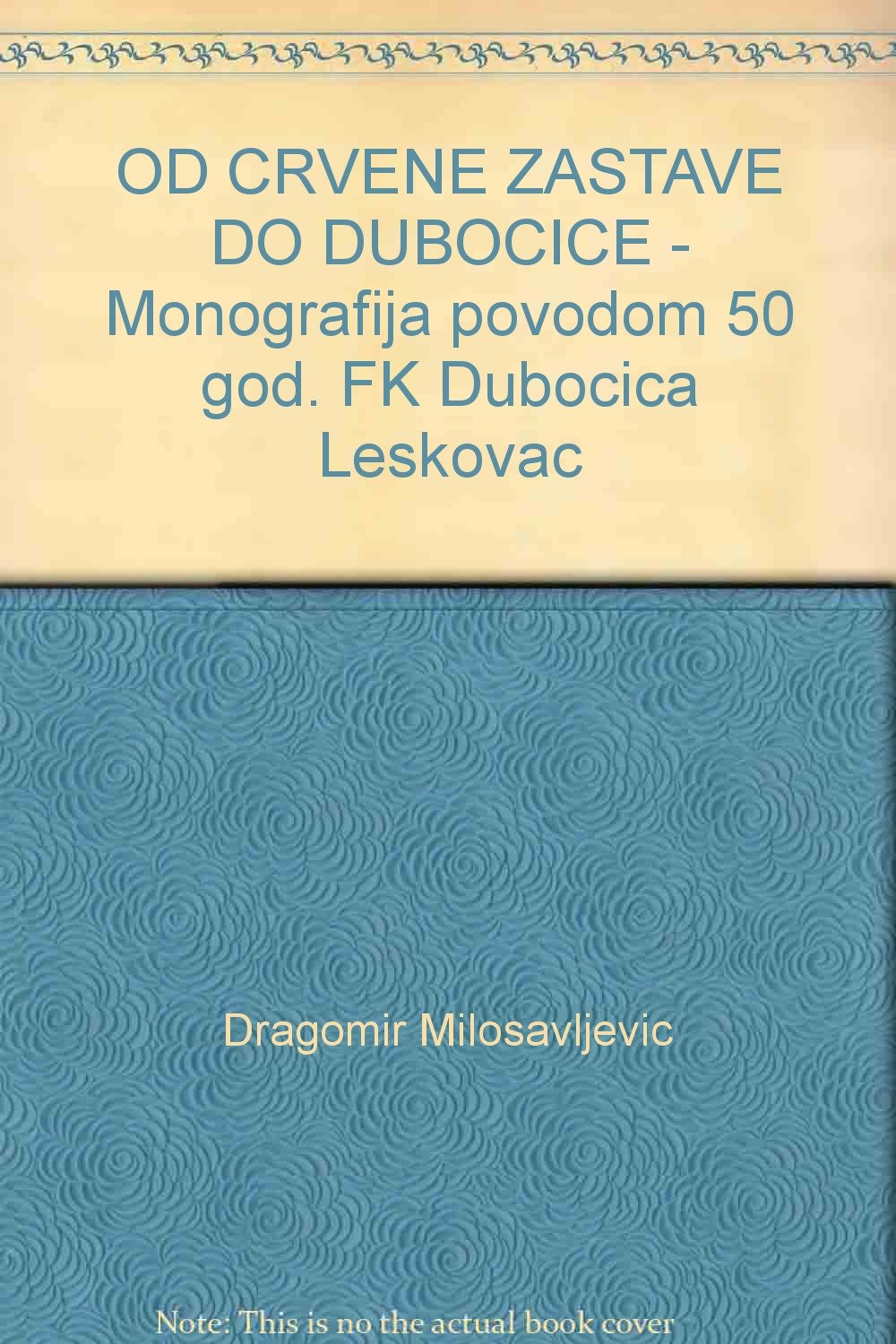 Od Crvene Zastave Do Dubocice Monografija Povodom 50 God Fk Dubocica Leskovac Dragomir Milosavljevic Amazon Com Books