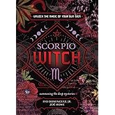 Scorpio Witch: Unlock the Magic of Your Sun Sign (The Witch's Sun Sign Series, 8)