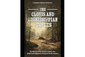 The Clovis and Mississippian Peoples: The History of the Ancient Cultures that Influenced Indigenous Groups in North America