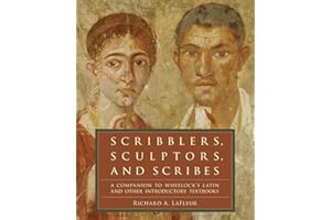 Scribblers, Sculptors, and Scribes: A Companion to Wheelock's Latin and Other Introductory Textbooks