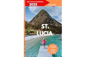 St Lucia Travel Guide 2025: A NEW POCKET MANUAL FOR DISCOVERING TOP BEACHES, MUST-SEE ATTRACTIONS, HIDDEN GEMS, CUISINE DELIG