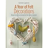 A Year of Felt Decorations: Easy-to-sew accessories for every season