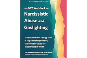 The DBT Workbook for Narcissistic Abuse and Gaslighting: Dialectical Behavior Therapy Skills to Stay Emotionally Centered, Overcome Self-Doubt, and Reclaim Your Self-Worth