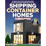Shipping Container Homes for Beginners: The Complete Step-By-Step Guide To Build Your Affordable, Eco-Friendly, And Super-Coz