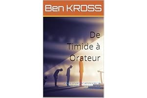 De Timide à Orateur: Le guide complet pour vaincre la peur de parler, maîtriser votre stress et vous exprimer en public (Fren