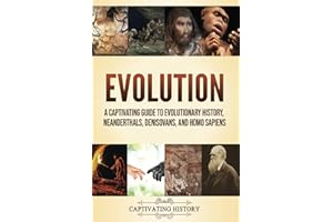 Evolution: A Captivating Guide to Evolutionary History, Neanderthals, Denisovans, and Homo Sapiens