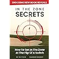 In The Zone Secrets: How To Get In The Zone At The Flip Of A Switch