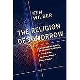 The Religion of Tomorrow: A Vision for the Future of the Great Traditions--More Inclusive, More Comprehensive, More Complete
