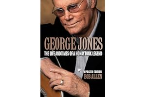George Jones: The Life and Times of a Honky Tonk Legend