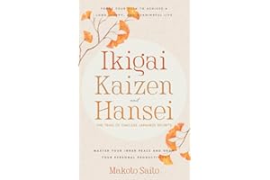 Ikigai, Kaizen & Hansei - The Triad of Timeless Japanese Secrets: [3 in 1] Forge Your Path to Achieve a Long, Happy, and Meaningful Life | Master Your Inner Peace and Grow Your Personal Productivity