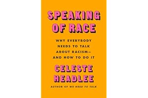 Speaking of Race: Why Everybody Needs to Talk About Racism—and How to Do It