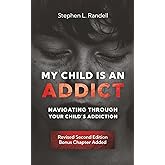 My Child Is An Addict: Navigation Through Your Child's Addiction