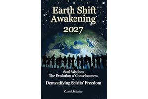 Earth Shift Awakening 2027: Soul Wisdom The Evolution of Consciousness ~ Demystifying Spirits' Freedom