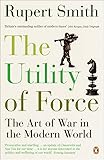 The Utility of Force: The Art of War in the Modern World