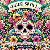Sugar Skulls Coloring book for Adults and Teens: 50 Day of the Dead Illustrations with flower patterns, inspired by Mexican Culture