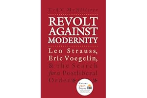 Revolt Against Modernity: Leo Strauss, Eric Voegelin, and the Search for a Post-Liberal Order (American Political Thought)
