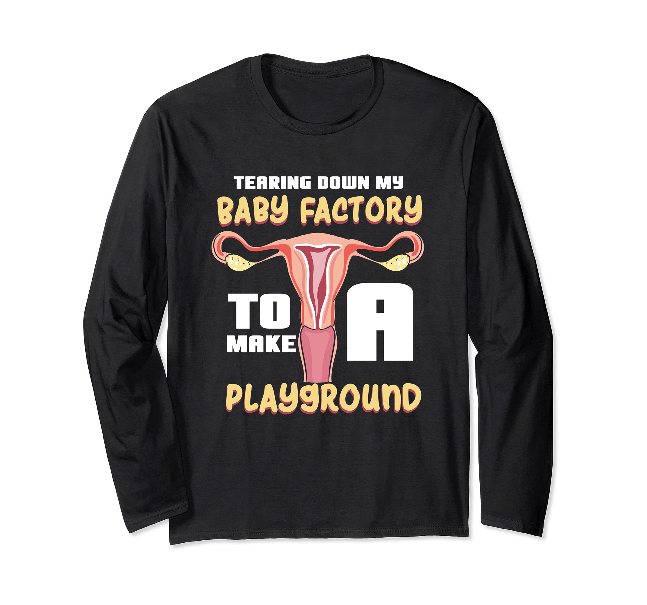 Tearing Down My Baby Factory To Make A Playground - Uterus Long Sleeve T-Shirt