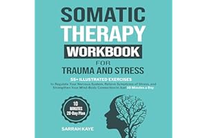Somatic Therapy Workbook for Trauma and Stress: 55+ Illustrated Exercises to Regulate Your Nervous System, Relieve Symptoms o