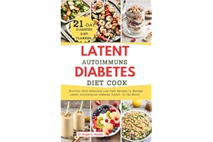 LATENT AUTOIMMUNE DIABETES DIET COOKBOOK: Nutrient Rich Delicious Low-Carb Recipes to Manage Latent Autoimmune Diabetes (LADA