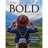 Bold - A Study of Praying Bible Women: Six Praying Women, One Faithful God