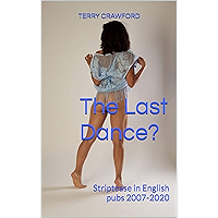 The Last Dance?: Striptease in English pubs 2007-2020 book cover The Last Dance?: Striptease in English pubs 2007-2020 book cover