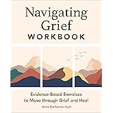 Navigating Grief Workbook: Evidence-Based Exercises to Move through Grief and Heal