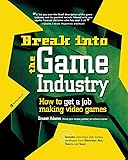 Break Into The Game Industry: How to Get A Job Making Video Games