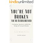 You’re Not Broken · You’re Overwhelmed: Calming Anxiety with the Help of Great Minds (Great Minds Series)