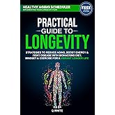 Practical Guide to Longevity: Strategies to Reduce Aging, Boost Energy & Fight Disease with a Biohacking Diet, Mindset & Exercise for a Vibrant Longer Life
