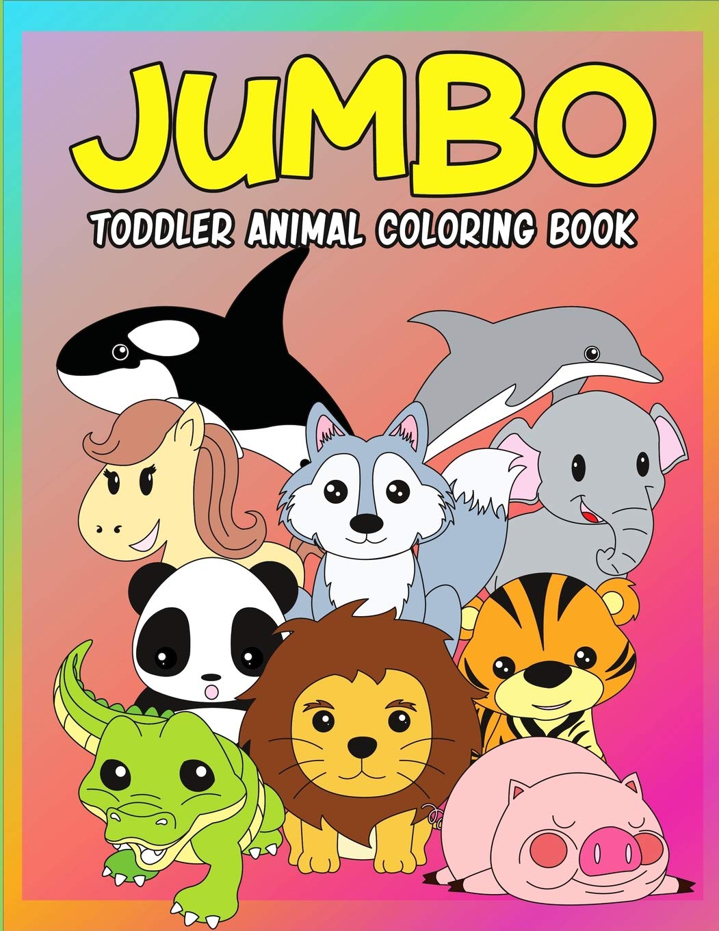 Jumbo Toddler Animal Coloring Book: My First Big Book of Coloring Jumbo Toddler Animal Coloring Book: My First Big Book of Coloring