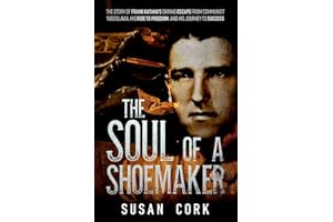 The Soul of a Shoemaker: The Story of Frank Katana's Daring Escape from Communist Yugoslavia, His Rise to Freedom, and His Jo
