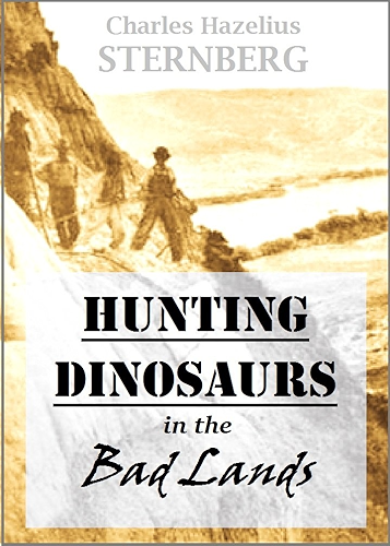 Download Hunting Dinosaurs in the Bad Lands of the Red Deer River, Alberta, Canada: A Sequel to The Life of a Fossil Hunter (1917) (English Edition) PDF
