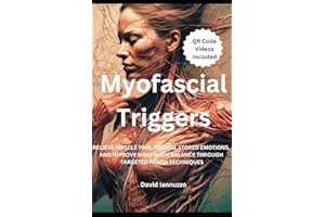 Myofascial Triggers: Small Movement, Impactful Change: A Guide to Myofascial Triggers Points and their effect on the body and