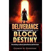 Deliverance from Battles That Block Destiny: Powerful Keys to Break Spiritual Barriers and Win in Life (Spiritual Warfare Study Books)