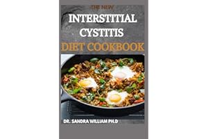 THE NEW INTERSTITIAL CYSTITIS DIET COOKBOOK: Over 80+ Easy And Delicious Recipes For Healing Painful Symptoms, Resolving Blad