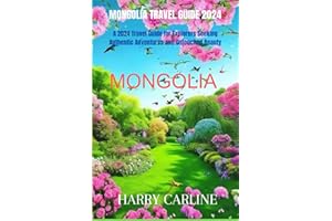 MONGOLIA TRAVEL GUIDE 2024: A 2024 Travel Guide for Explorers Seeking Authentic Adventures and Untouched Beauty" (WITH MAP)
